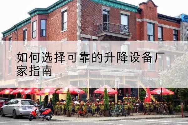 贡山电动升降机厂家-如何选择可靠的升降设备厂家指南