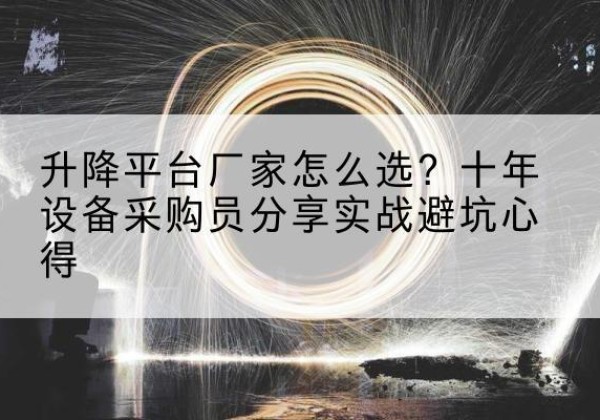 贡山升降平台厂家-怎么选？十年设备采购员分享实战避坑心得